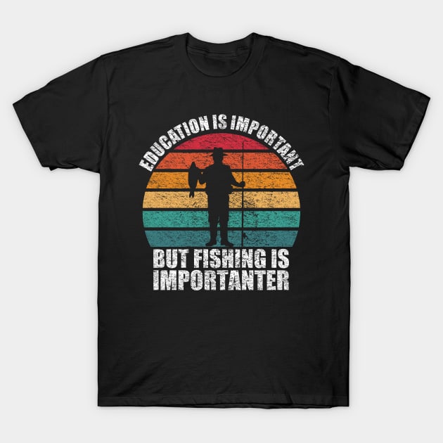 Education Is Important But Fishing Is Importanter T-Shirt by LittleBoxOfLyrics